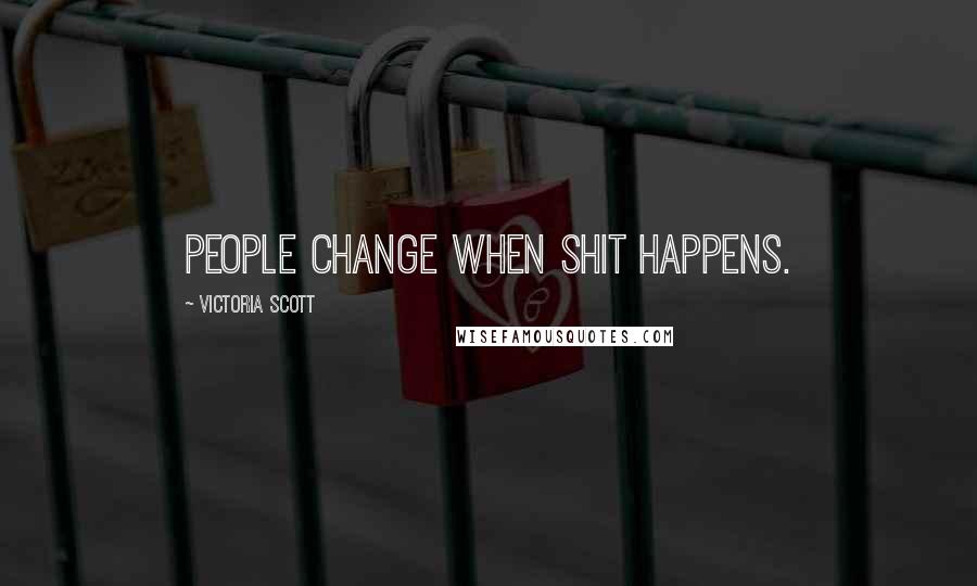 Victoria Scott Quotes: People change when shit happens.