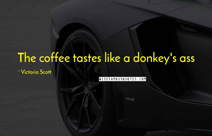 Victoria Scott Quotes: The coffee tastes like a donkey's ass