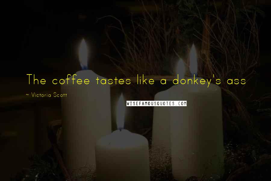 Victoria Scott Quotes: The coffee tastes like a donkey's ass