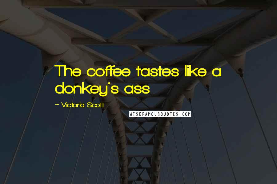 Victoria Scott Quotes: The coffee tastes like a donkey's ass