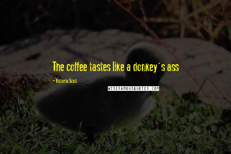 Victoria Scott Quotes: The coffee tastes like a donkey's ass