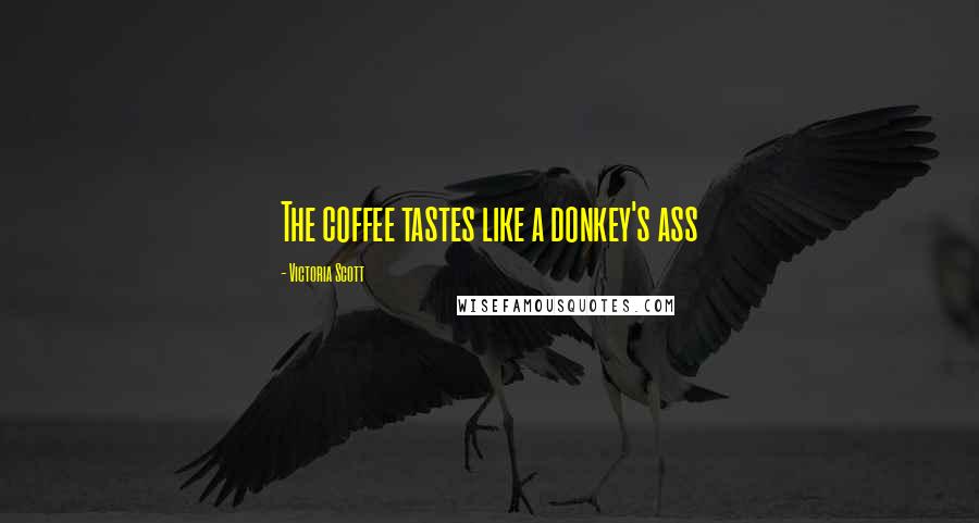 Victoria Scott Quotes: The coffee tastes like a donkey's ass