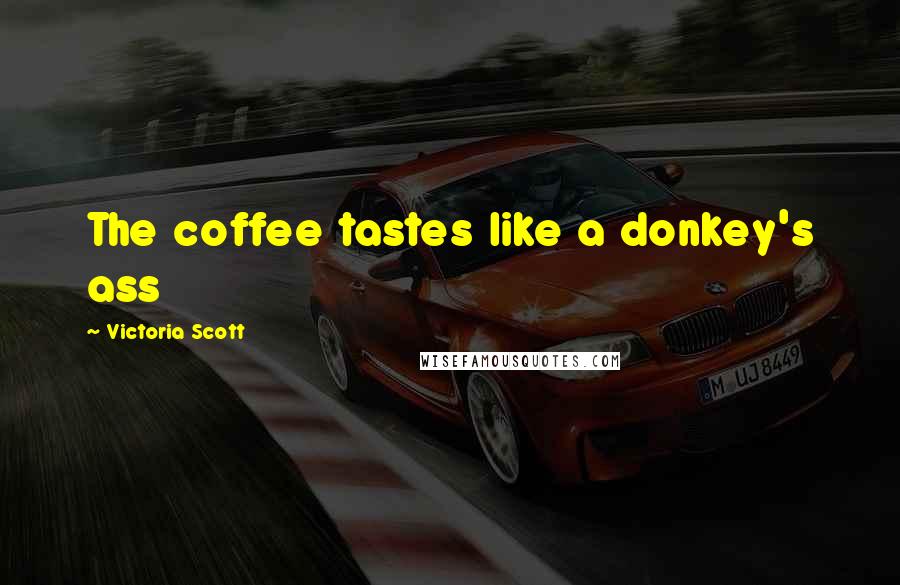 Victoria Scott Quotes: The coffee tastes like a donkey's ass