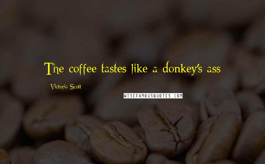 Victoria Scott Quotes: The coffee tastes like a donkey's ass