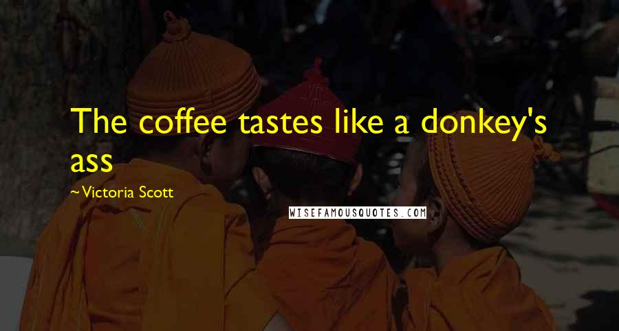 Victoria Scott Quotes: The coffee tastes like a donkey's ass