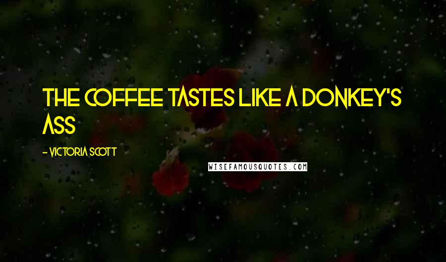 Victoria Scott Quotes: The coffee tastes like a donkey's ass