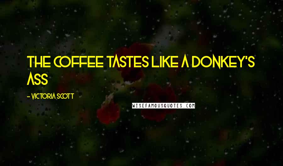 Victoria Scott Quotes: The coffee tastes like a donkey's ass