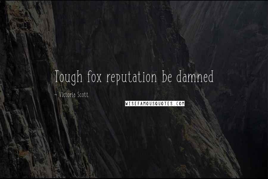 Victoria Scott Quotes: Tough fox reputation be damned