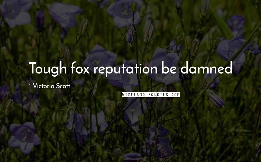 Victoria Scott Quotes: Tough fox reputation be damned