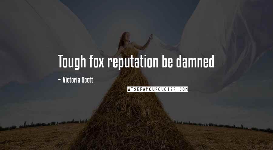 Victoria Scott Quotes: Tough fox reputation be damned