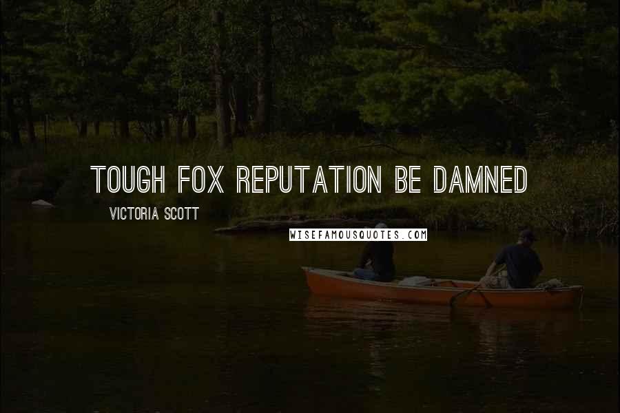 Victoria Scott Quotes: Tough fox reputation be damned