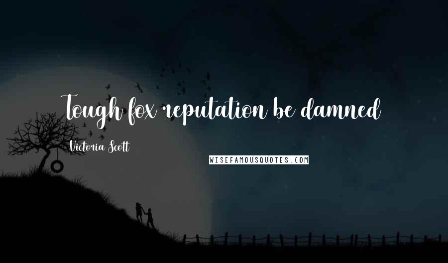 Victoria Scott Quotes: Tough fox reputation be damned