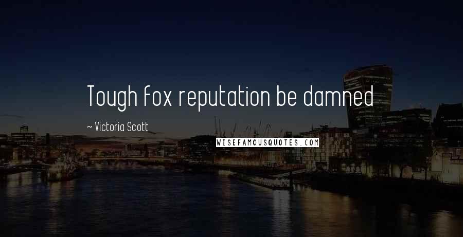 Victoria Scott Quotes: Tough fox reputation be damned