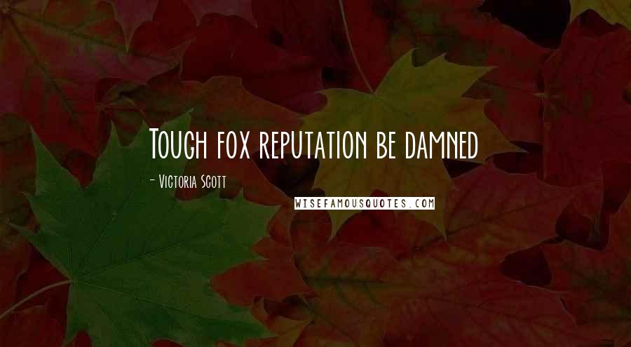 Victoria Scott Quotes: Tough fox reputation be damned