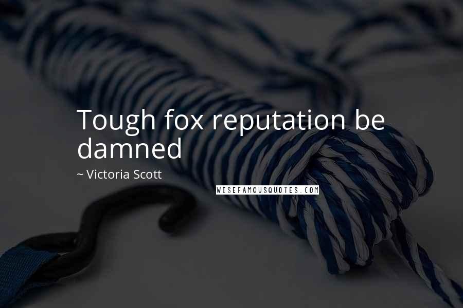 Victoria Scott Quotes: Tough fox reputation be damned