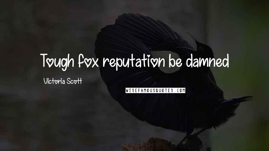 Victoria Scott Quotes: Tough fox reputation be damned