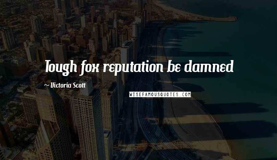 Victoria Scott Quotes: Tough fox reputation be damned