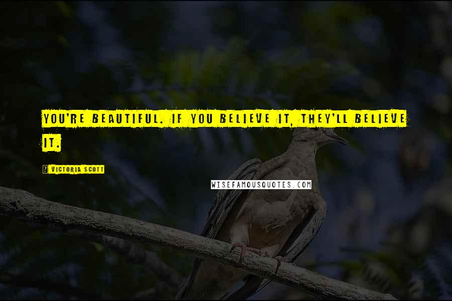 Victoria Scott Quotes: You're beautiful. If you believe it, they'll believe it.