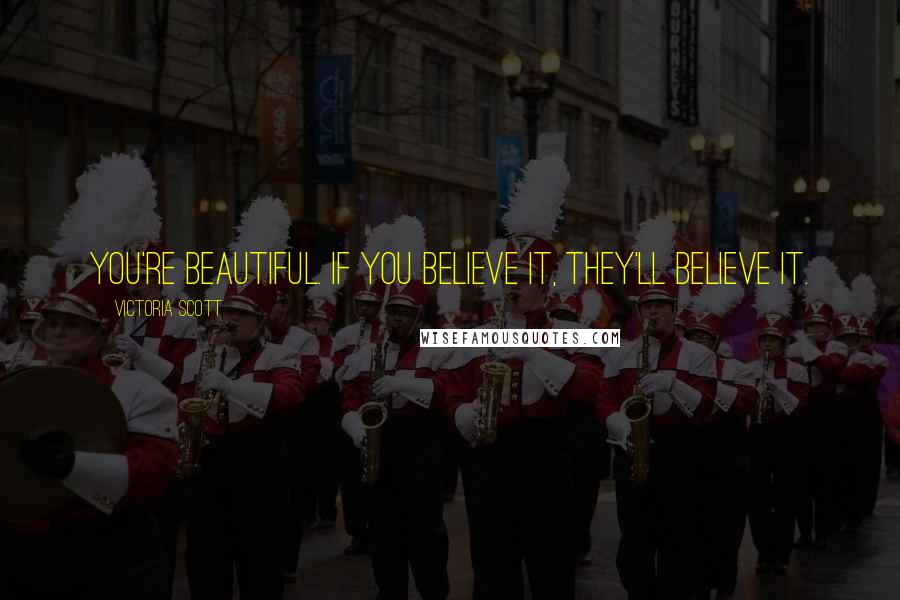 Victoria Scott Quotes: You're beautiful. If you believe it, they'll believe it.