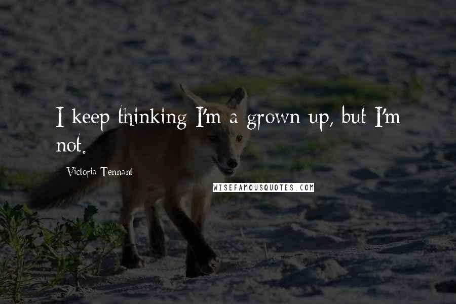 Victoria Tennant Quotes: I keep thinking I'm a grown up, but I'm not.