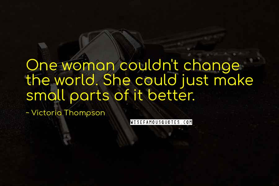 Victoria Thompson Quotes: One woman couldn't change the world. She could just make small parts of it better.