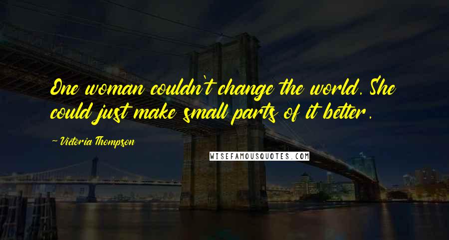 Victoria Thompson Quotes: One woman couldn't change the world. She could just make small parts of it better.