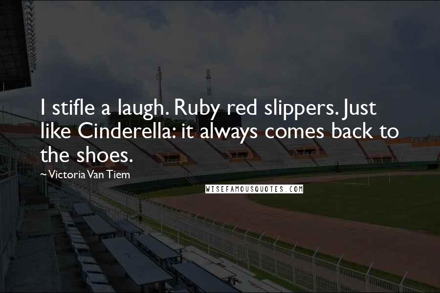 Victoria Van Tiem Quotes: I stifle a laugh. Ruby red slippers. Just like Cinderella: it always comes back to the shoes.