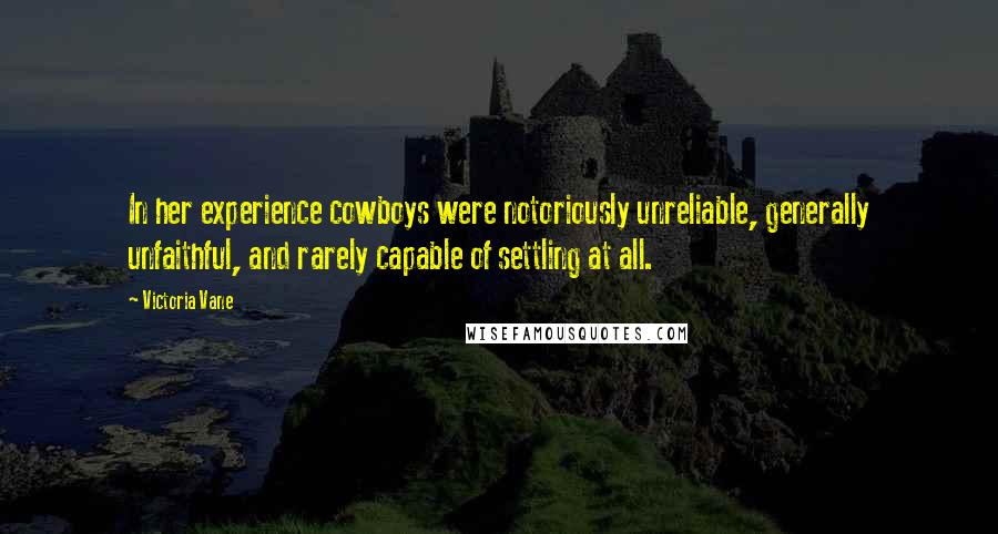 Victoria Vane Quotes: In her experience cowboys were notoriously unreliable, generally unfaithful, and rarely capable of settling at all.