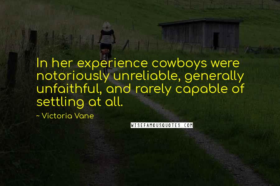 Victoria Vane Quotes: In her experience cowboys were notoriously unreliable, generally unfaithful, and rarely capable of settling at all.