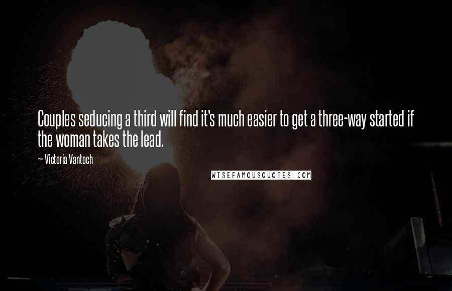 Victoria Vantoch Quotes: Couples seducing a third will find it's much easier to get a three-way started if the woman takes the lead.