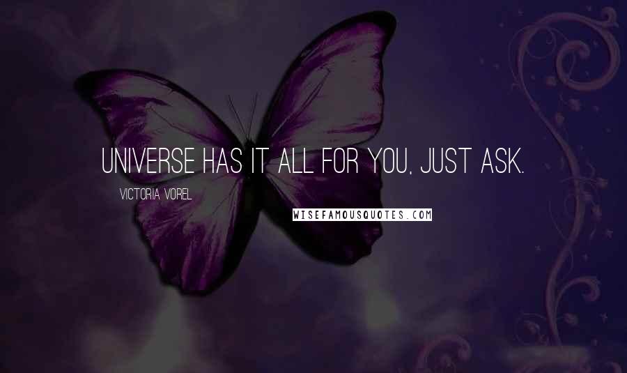 Victoria Vorel Quotes: Universe has it all for you, just ask.