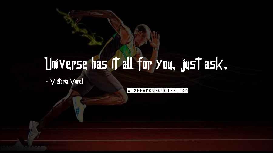 Victoria Vorel Quotes: Universe has it all for you, just ask.