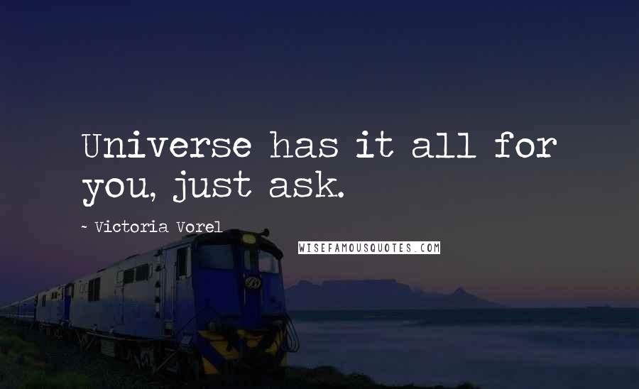 Victoria Vorel Quotes: Universe has it all for you, just ask.