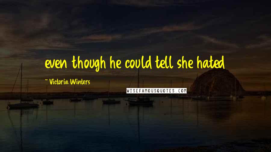 Victoria Winters Quotes: even though he could tell she hated