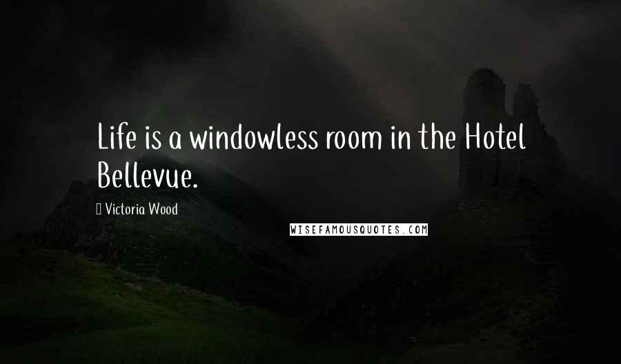 Victoria Wood Quotes: Life is a windowless room in the Hotel Bellevue.