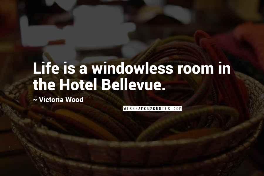 Victoria Wood Quotes: Life is a windowless room in the Hotel Bellevue.