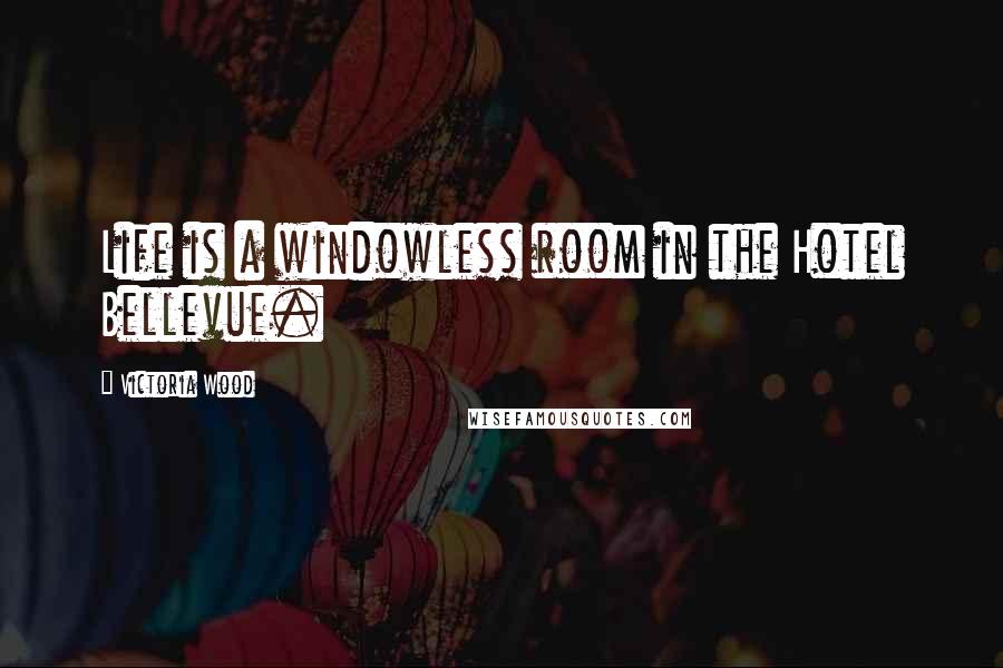 Victoria Wood Quotes: Life is a windowless room in the Hotel Bellevue.