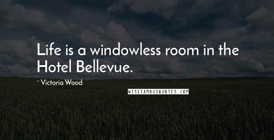 Victoria Wood Quotes: Life is a windowless room in the Hotel Bellevue.