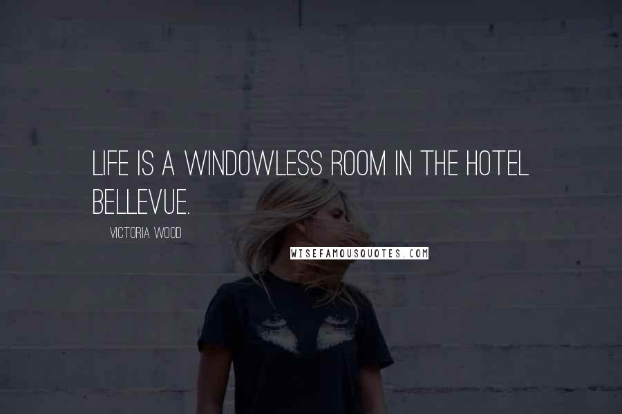 Victoria Wood Quotes: Life is a windowless room in the Hotel Bellevue.