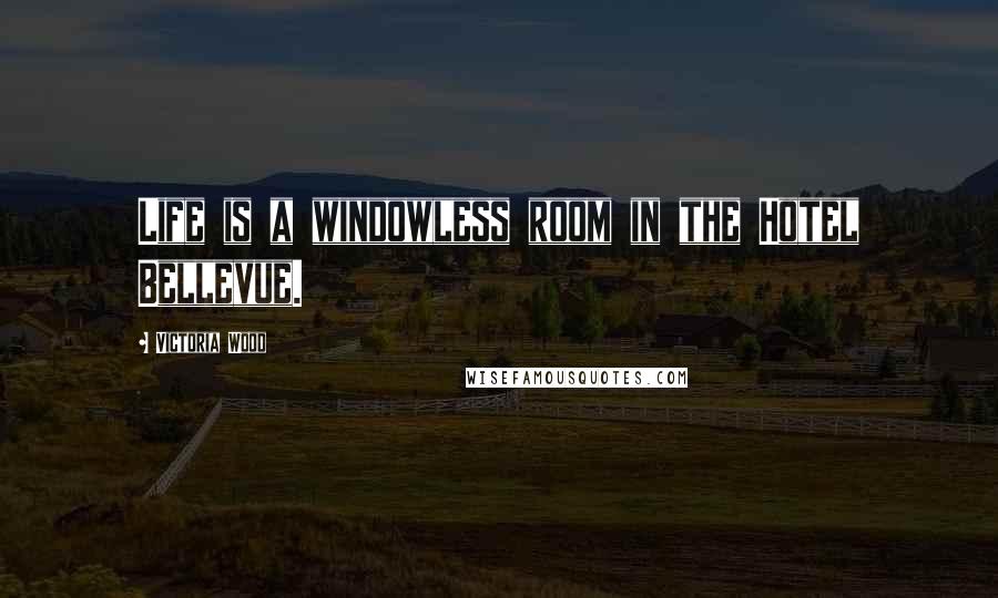 Victoria Wood Quotes: Life is a windowless room in the Hotel Bellevue.