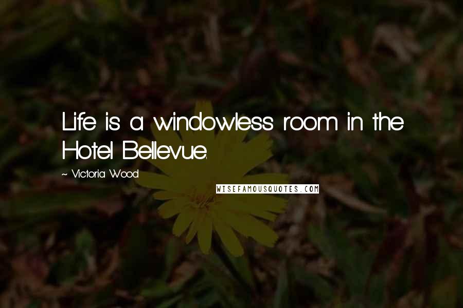 Victoria Wood Quotes: Life is a windowless room in the Hotel Bellevue.