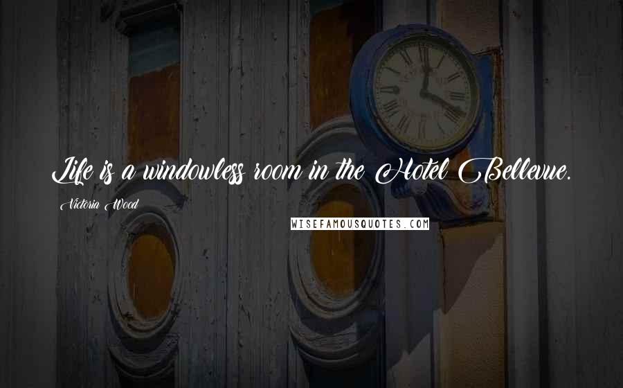 Victoria Wood Quotes: Life is a windowless room in the Hotel Bellevue.