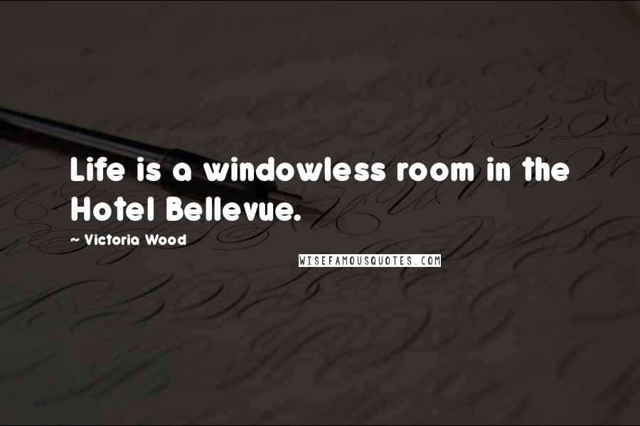Victoria Wood Quotes: Life is a windowless room in the Hotel Bellevue.