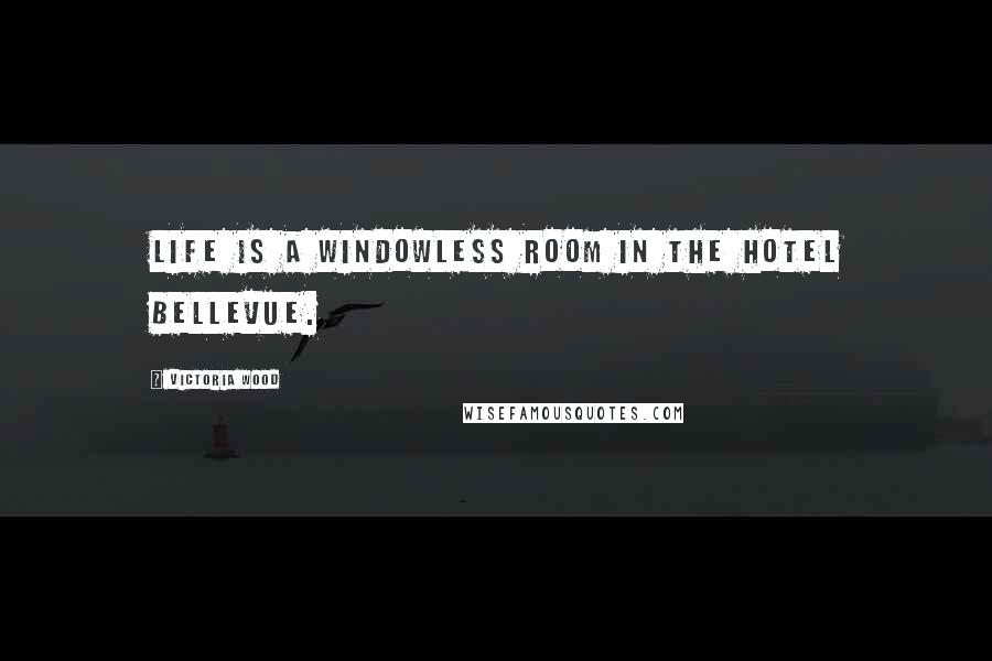 Victoria Wood Quotes: Life is a windowless room in the Hotel Bellevue.
