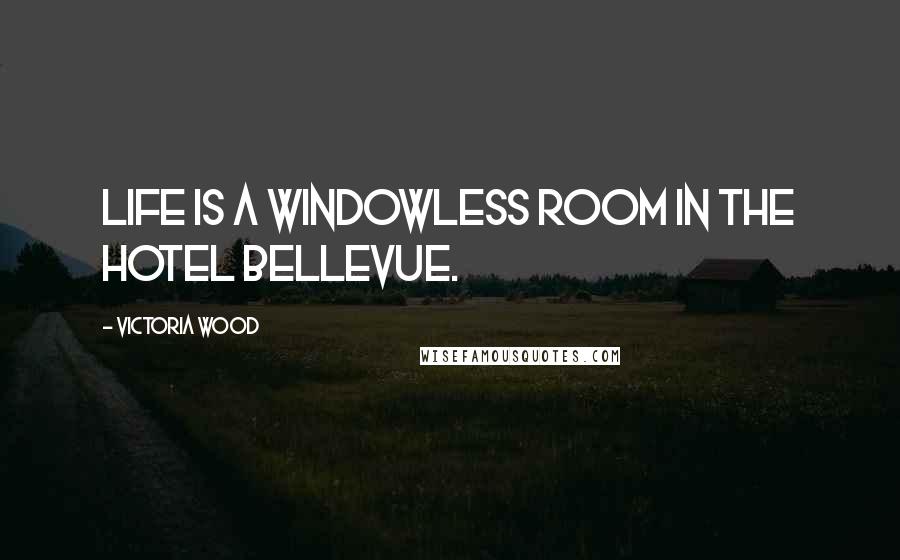 Victoria Wood Quotes: Life is a windowless room in the Hotel Bellevue.