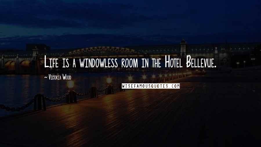 Victoria Wood Quotes: Life is a windowless room in the Hotel Bellevue.