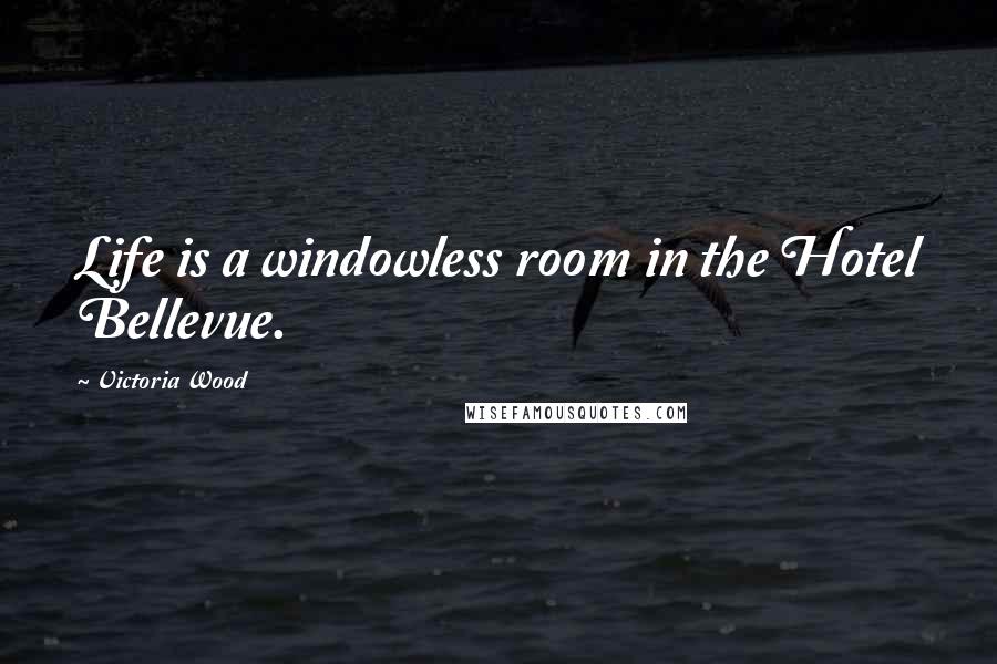 Victoria Wood Quotes: Life is a windowless room in the Hotel Bellevue.