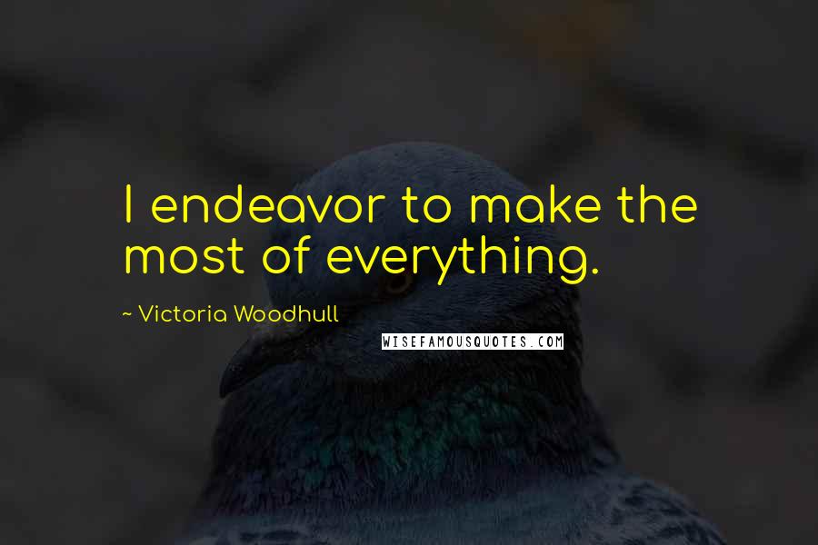 Victoria Woodhull Quotes: I endeavor to make the most of everything.