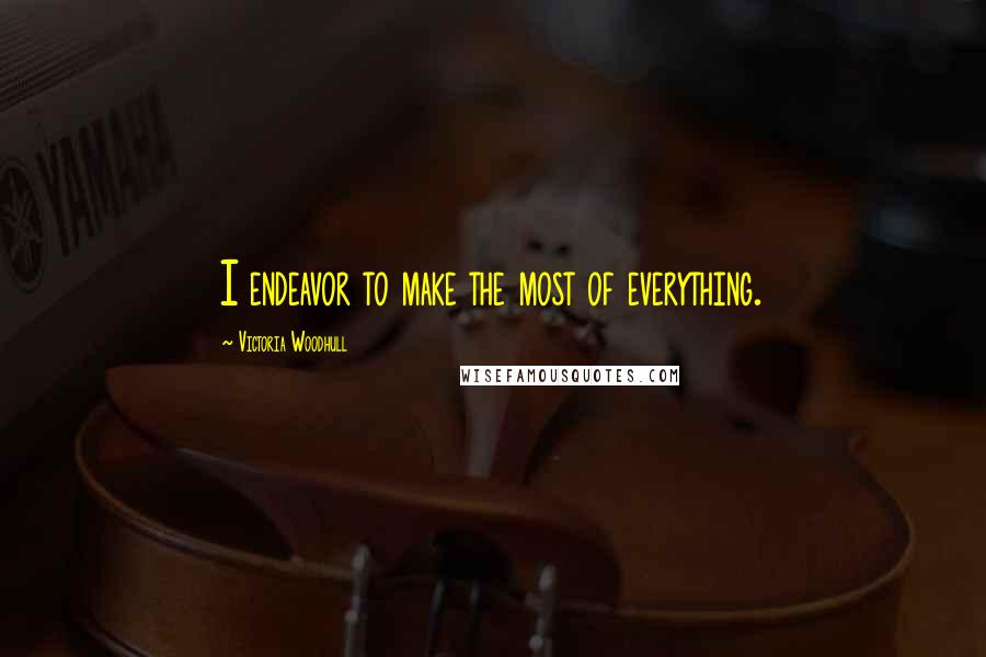 Victoria Woodhull Quotes: I endeavor to make the most of everything.