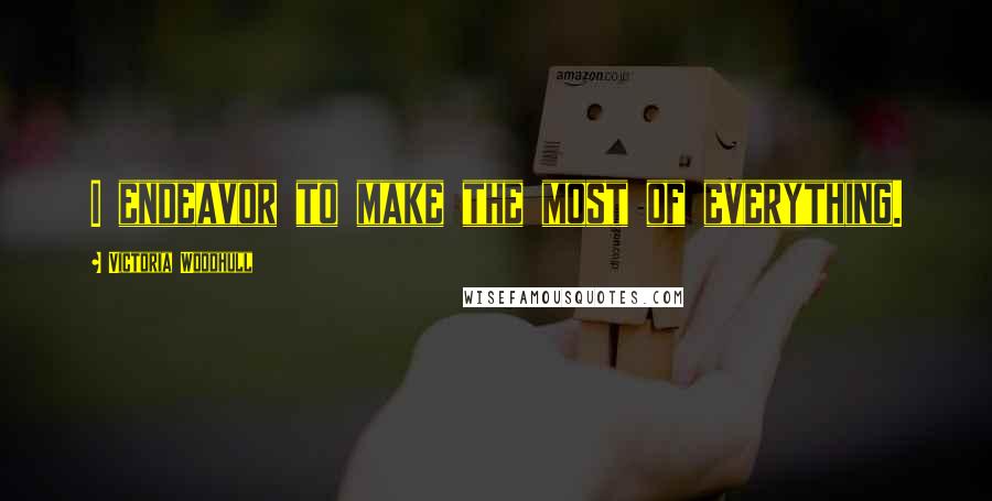 Victoria Woodhull Quotes: I endeavor to make the most of everything.
